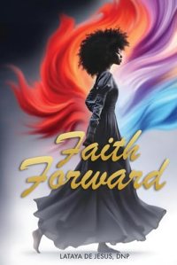 Cover of Faith Forward by LaTaya De Jesus (opens in a new tab)